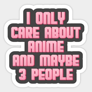 I Only Care About Anime And Maybe 3 People Sticker